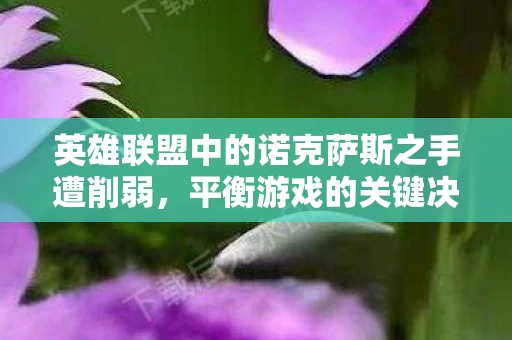 英雄联盟中的诺克萨斯之手遭削弱图片