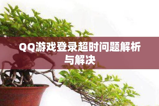 QQ游戏登录超时问题解析与解决图片