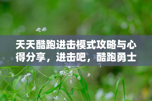 天天酷跑进击模式攻略与心得分享图片