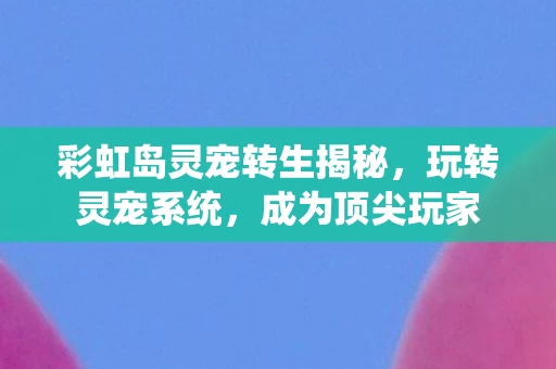 彩虹岛灵宠转生揭秘图片