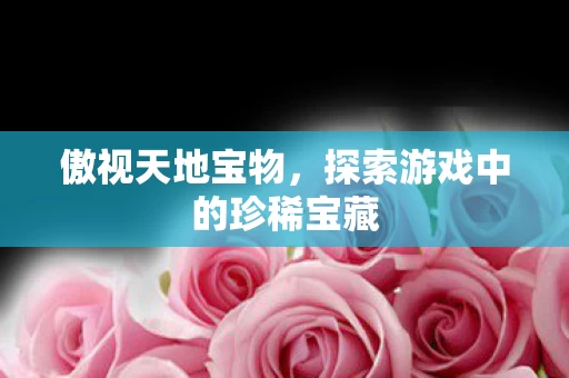 探索游戏中的珍稀宝藏图片