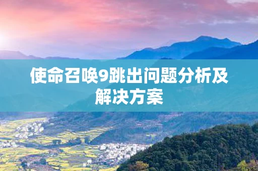 使命召唤9跳出问题分析及解决方案图片