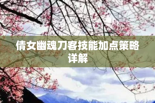 倩女幽魂刀客技能加点策略详解图片
