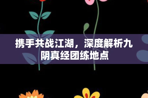 深度解析九阴真经团练地点图片
