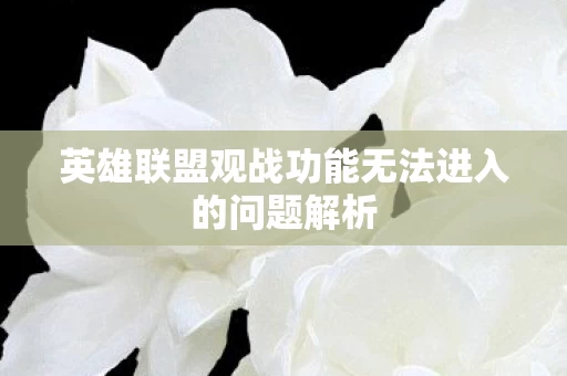 英雄联盟观战功能无法进入的问题解析图片