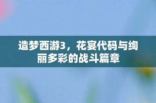 花宴代码与绚丽多彩的战斗篇章图片