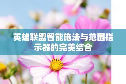 英雄联盟智能施法与范围指示器的完美结合图片