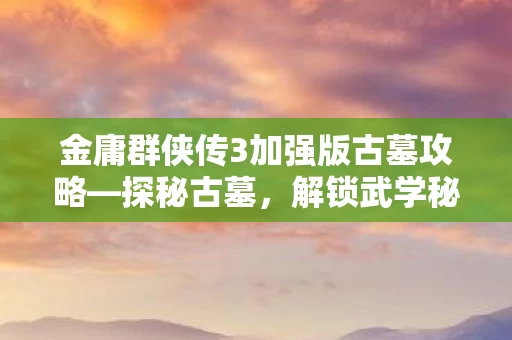 金庸群侠传3加强版古墓攻略图片
