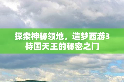 造梦西游3持国天王的秘密之门图片