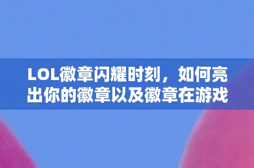 如何亮出你的徽章以及徽章在游戏中的重要性图片