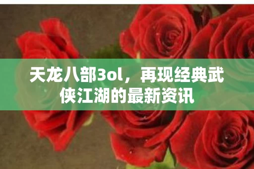 再现经典武侠江湖的最新资讯图片