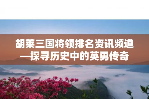胡莱三国将领排名资讯频道图片