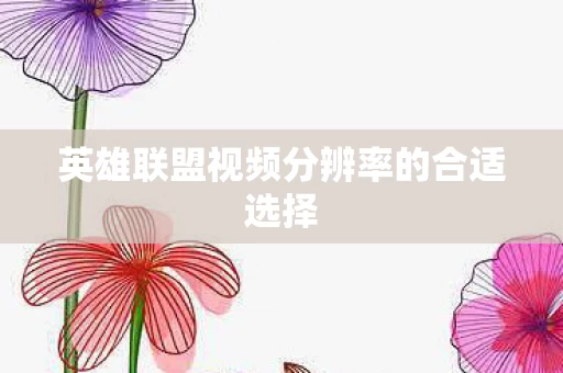 英雄联盟视频分辨率的合适选择图片
