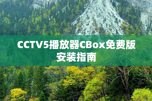 CCTV5播放器CBox免费版安装指南图片