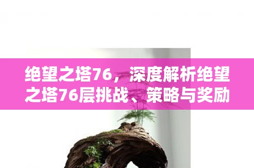 深度解析绝望之塔76层挑战图片