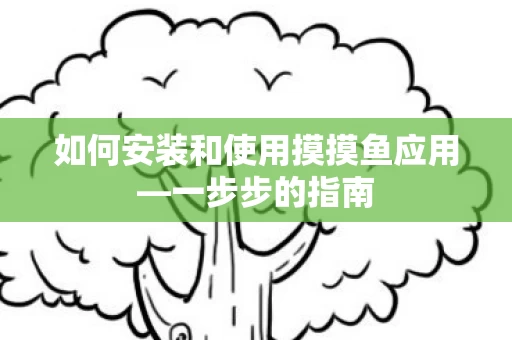 如何安装和使用摸摸鱼应用图片