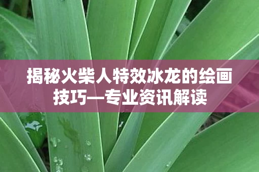 揭秘火柴人特效冰龙的绘画技巧图片