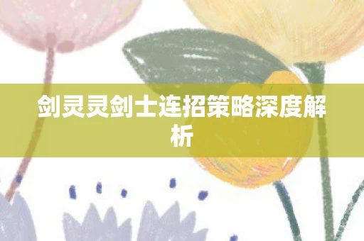 剑灵灵剑士连招策略深度解析图片