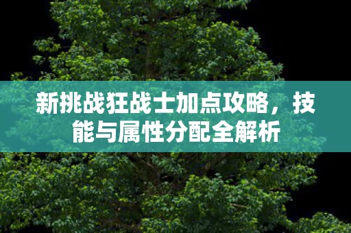 新挑战狂战士加点攻略图片