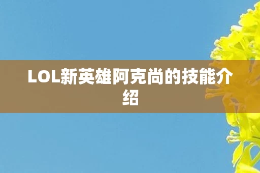 LOL新英雄阿克尚的技能介绍图片