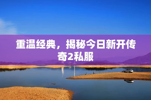 揭秘今日新开传奇2私服图片