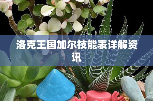 洛克王国加尔技能表详解资讯图片