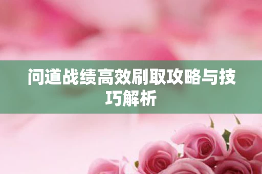 问道战绩高效刷取攻略与技巧解析图片