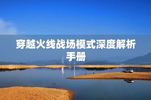 穿越火线战场模式深度解析手册图片