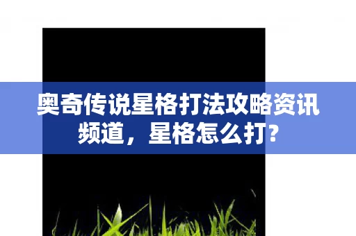 奥奇传说星格打法攻略资讯频道图片