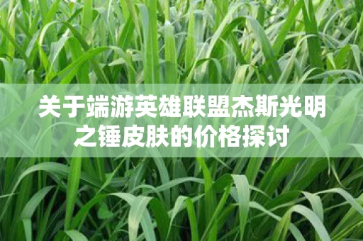 关于端游英雄联盟杰斯光明之锤皮肤的价格探讨图片