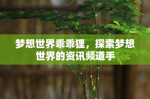探索梦想世界的资讯频道手图片