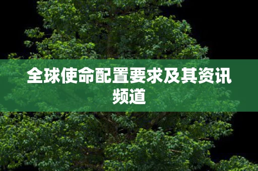 全球使命配置要求及其资讯频道图片