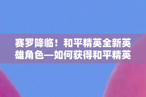 和平精英全新英雄角色图片