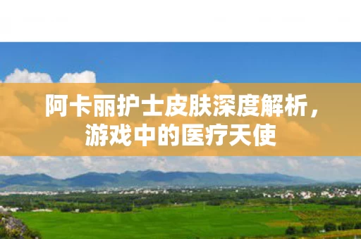 阿卡丽护士皮肤深度解析图片