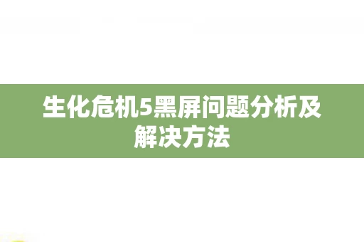 生化危机5黑屏问题分析及解决方法图片