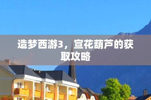 宣花葫芦的获取攻略图片