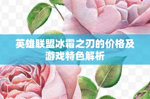 英雄联盟冰霜之刃的价格及游戏特色解析图片