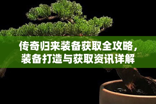 传奇归来装备获取全攻略图片