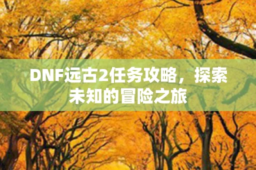DNF远古2任务攻略图片