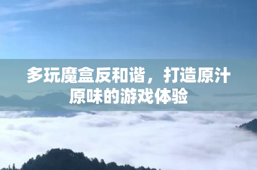 打造原汁原味的游戏体验图片