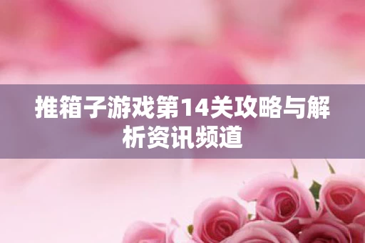 推箱子游戏第14关攻略与解析资讯频道图片