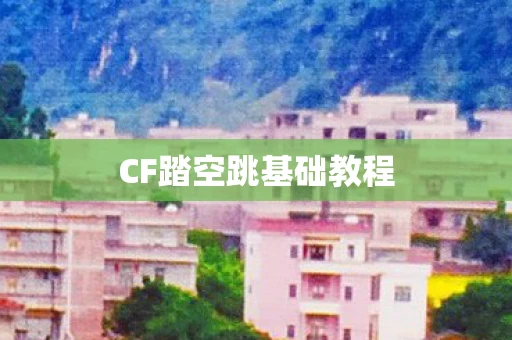 CF踏空跳基础教程图片