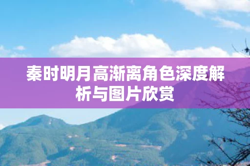 秦时明月高渐离角色深度解析与图片欣赏图片
