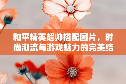 时尚潮流与游戏魅力的完美结合图片