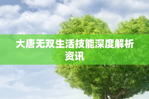 大唐无双生活技能深度解析资讯图片