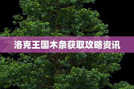 洛克王国木条获取攻略资讯图片