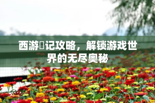 解锁游戏世界的无尽奥秘图片