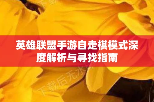 英雄联盟手游自走棋模式深度解析与寻找指南图片