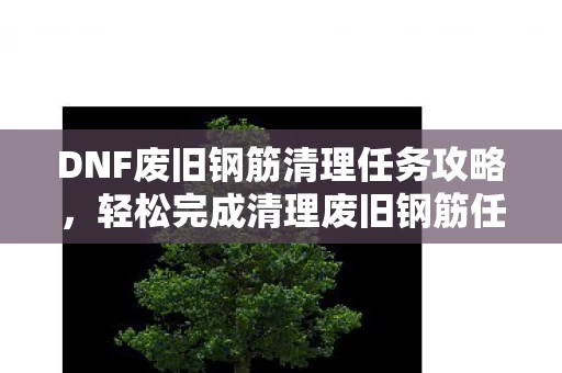 DNF废旧钢筋清理任务攻略图片