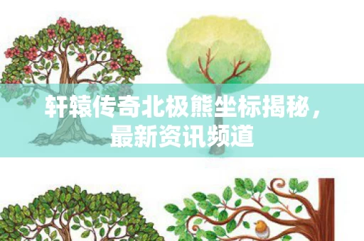 轩辕传奇北极熊坐标揭秘图片